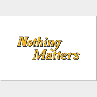 Nothing Matters Posters and Art